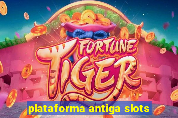 plataforma antiga slots